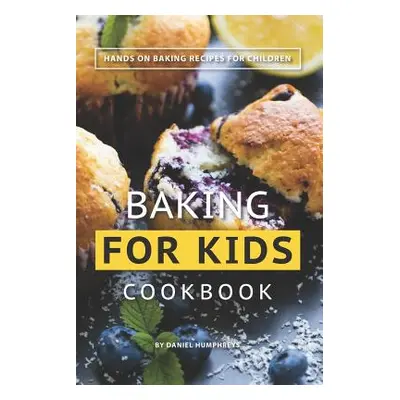 "Baking for Kids Cookbook: Hands on Baking Recipes for Children" - "" ("Humphreys Daniel")