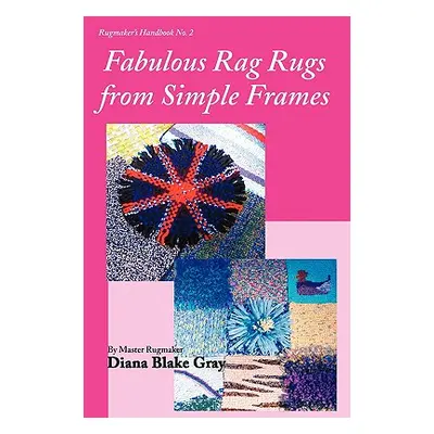 "Fabulous Rag Rugs from Simple Frames" - "" ("Gray Diana Blake")