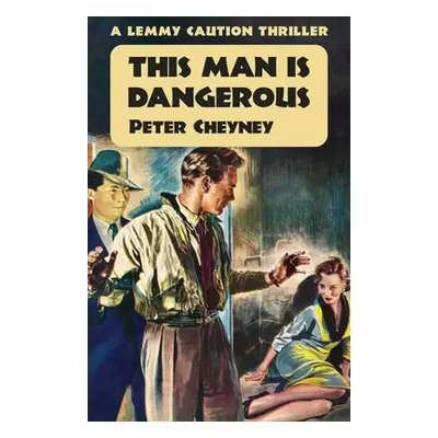 "This Man is Dangerous: A Lemmy Caution Thriller" - "" ("Cheyney Peter")