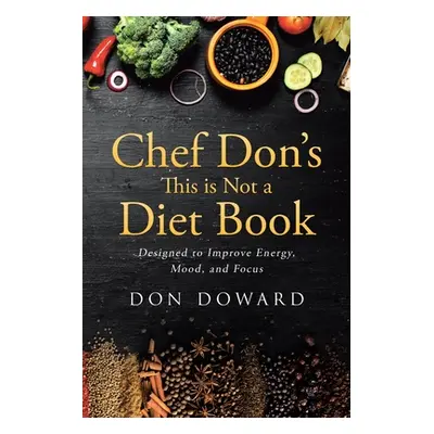 "Chef Don's This is Not a Diet Book: Designed to Improve Energy, Mood, and Focus" - "" ("Doward 