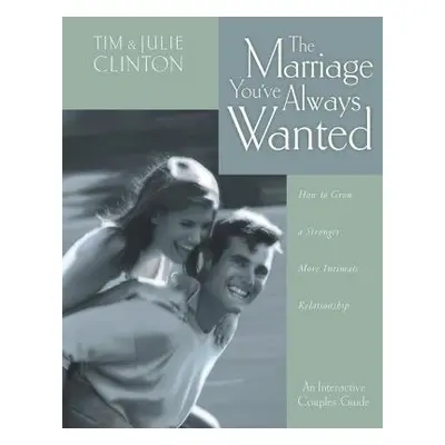 "The Marriage You've Always Wanted: How to Grow a Stronger, More Intimate Relationship" - "" ("C