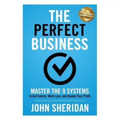 "The Perfect Business: Master the 9 Systems to Get Control, Work Less, and Double Your Profit" -