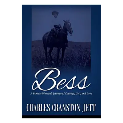 "Bess: A Pioneer Woman's Journey of Courage, Grit and Love" - "" ("Jett Charles Cranston")