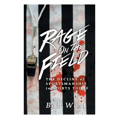 "Rage on the Field: The Decline of Sportsmanship in Sports Today" - "" ("West Bob")