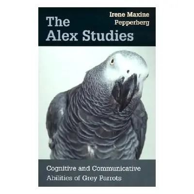 "Alex Studies: Cognitive and Communicative Abilities of Grey Parrots" - "" ("Pepperberg Irene Ma