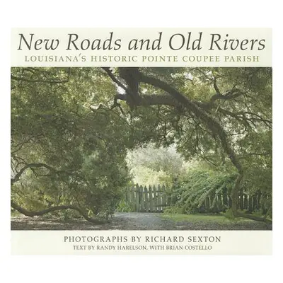 "New Roads and Old Rivers: Louisiana's Historic Pointe Coupee Parish" - "" ("Sexton Richard")