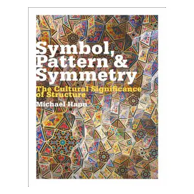 "Symbol, Pattern and Symmetry: The Cultural Significance of Structure" - "" ("Hann Michael")