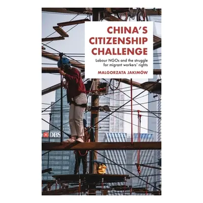 "China's Citizenship Challenge: Labour Ngos and the Struggle for Migrant Workers' Rights" - "" (