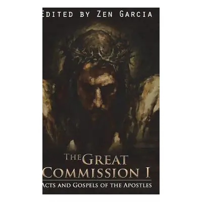 "Great Commission I: The Acts and Gospels of the Apostles" - "" ("Garcia Zen")