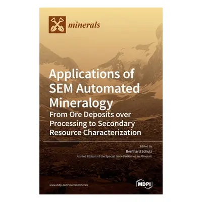 "Applications of SEM Automated Mineralogy: From Ore Deposits over Processing to Secondary Resour