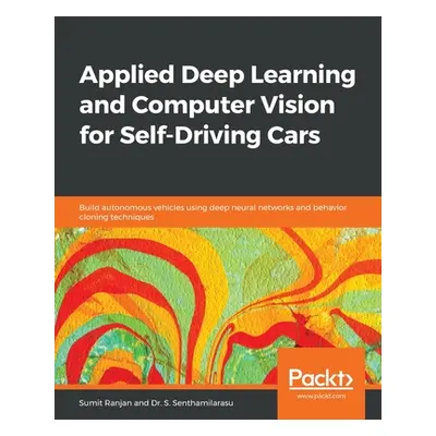 "Applied Deep Learning and Computer Vision for Self-Driving Cars: Build autonomous vehicles usin