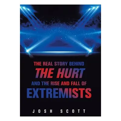 "The Real Story Behind the Hurt and the Rise and Fall of Extremists" - "" ("Scott Josh")