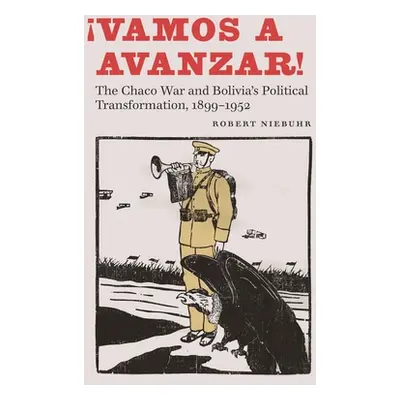 "Vamos a Avanzar!: The Chaco War and Bolivia's Political Transformation, 1899-1952" - "" ("Niebu