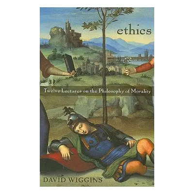 "Ethics: Twelve Lectures on the Philosophy of Morality" - "" ("Wiggins David")