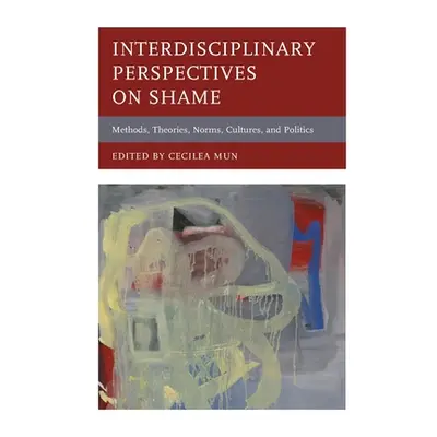 "Interdisciplinary Perspectives on Shame: Methods, Theories, Norms, Cultures, and Politics" - ""