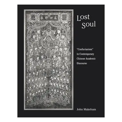 "Lost Soul: Confucianism" in Contemporary Chinese Academic Discourse"" - "" ("Makeham John")