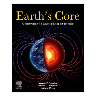 "Earth's Core: Geophysics of a Planet's Deepest Interior" - "" ("Cormier Vernon F.")