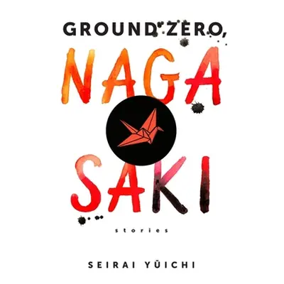 "Ground Zero, Nagasaki: Stories" - "" ("Seirai Yuichi")