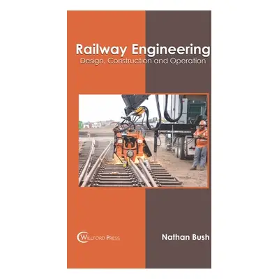 "Railway Engineering: Design, Construction and Operation" - "" ("Bush Nathan")