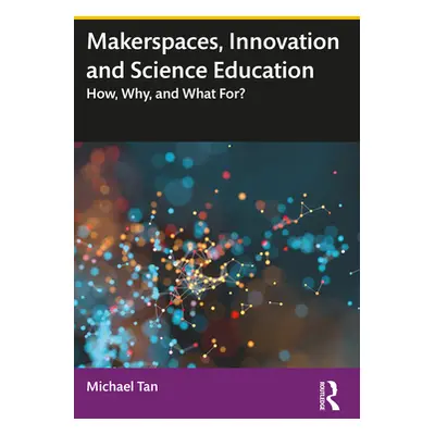 "Makerspaces, Innovation and Science Education: How, Why, and What For?" - "" ("Tan Michael")