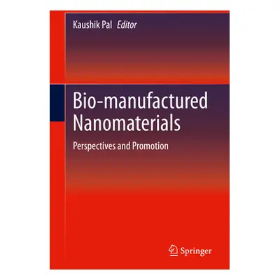 "Bio-Manufactured Nanomaterials: Perspectives and Promotion" - "" ("Pal Kaushik")