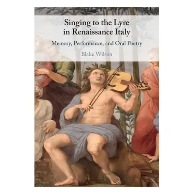 "Singing to the Lyre in Renaissance Italy: Memory, Performance, and Oral Poetry" - "" ("Wilson B