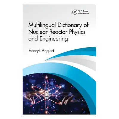 "Multilingual Dictionary of Nuclear Reactor Physics and Engineering" - "" ("Anglart Henryk")