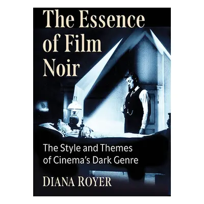 "The Essence of Film Noir: The Style and Themes of Cinema's Dark Genre" - "" ("Royer Diana")