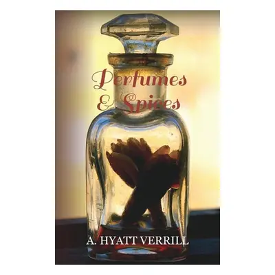 "Perfumes and Spices - Including an Account of Soaps and Cosmetics - The Story of the History, S