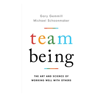 "Team Being: The Art and Science of Working Well with Others" - "" ("Gemmill Gary")