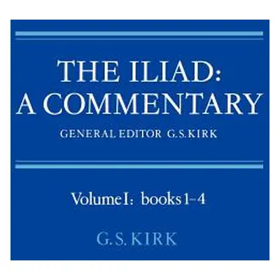 "The Iliad: A Commentary: Volume 1, Books 1-4" - "" ("Kirk G. S.")