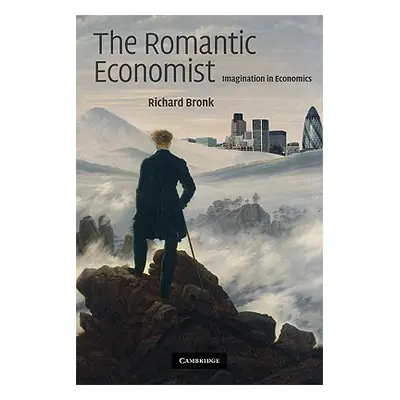 "The Romantic Economist: Imagination in Economics" - "" ("Bronk Richard")