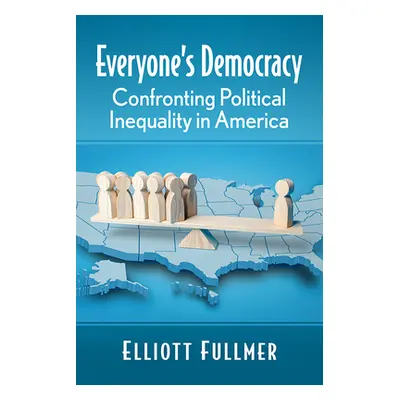 "Everyone's Democracy: Confronting Political Inequality in America" - "" ("Fullmer Elliott")