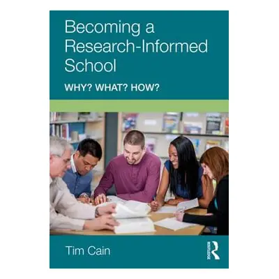 "Becoming a Research-Informed School: Why? What? How?" - "" ("Cain Tim")