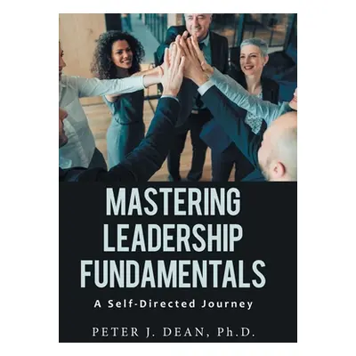 "Mastering Leadership Fundamentals: A Self-Directed Journey" - "" ("Dean Peter J.")