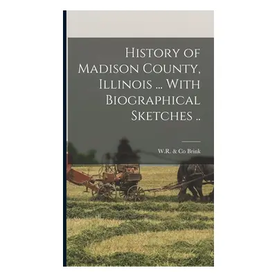 "History of Madison County, Illinois ... With Biographical Sketches .." - "" ("Brink W. R. &. Co