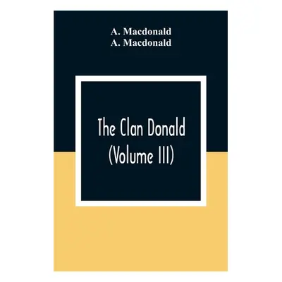 "The Clan Donald (Volume III)" - "" ("MacDonald A.")