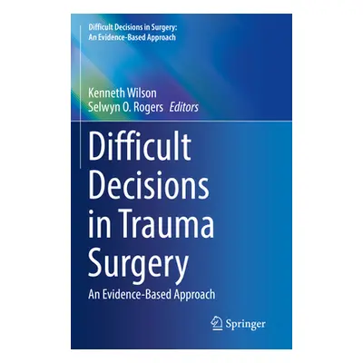 "Difficult Decisions in Trauma Surgery: An Evidence-Based Approach" - "" ("Wilson Kenneth")