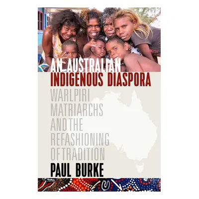 "An Australian Indigenous Diaspora: Warlpiri Matriarchs and the Refashioning of Tradition" - "" 