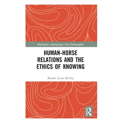 "Human-Horse Relations and the Ethics of Knowing" - "" ("McVey Rosalie Jones")