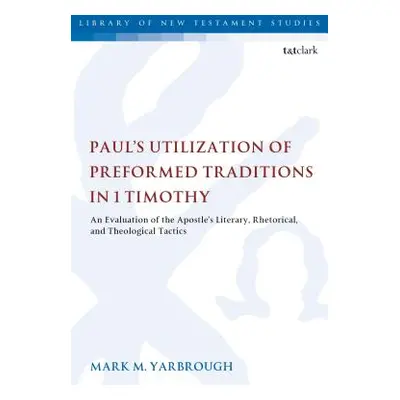 "Paul's Utilization of Preformed Traditions in 1 Timothy: An evaluation of the Apostle's literar