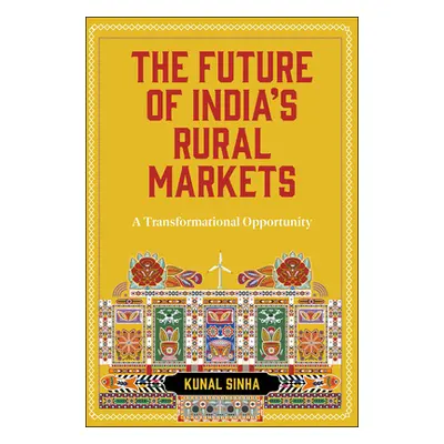 "The Future of India's Rural Markets: A Transformational Opportunity" - "" ("Sinha Kunal")