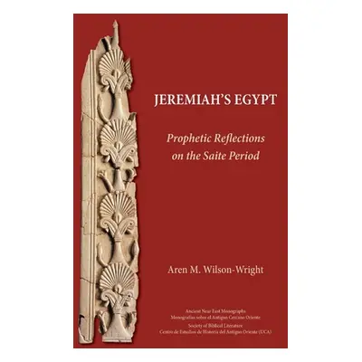 "Jeremiah's Egypt: Prophetic Reflections on the Saite Period" - "" ("Wilson-Wright Aren M.")