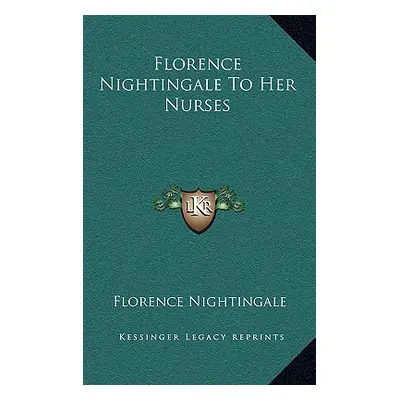 "Florence Nightingale To Her Nurses" - "" ("Nightingale Florence")