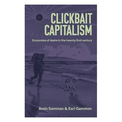 "Clickbait Capitalism: Economies of Desire in the Twenty-First Century" - "" ("Samman Amin")