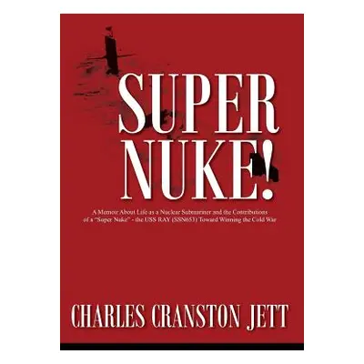 "Super Nuke! A Memoir About Life as a Nuclear Submariner and the Contributions of a Super Nuke" 