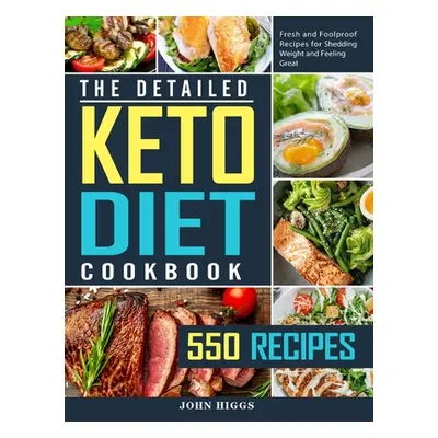 "The Detailed Keto Diet Cookbook: 550 Fresh and Foolproof Recipes for Shedding Weight and Feelin