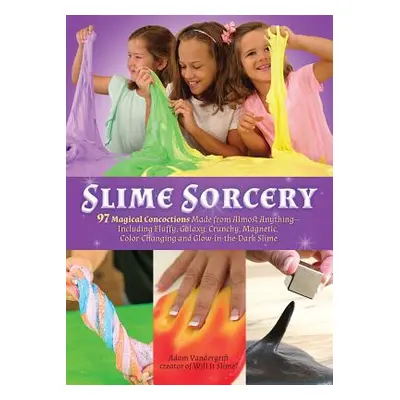 "Slime Sorcery: 97 Magical Concoctions Made from Almost Anything - Including Fluffy, Galaxy, Cru