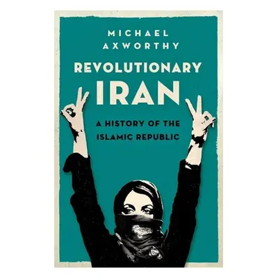 "Revolutionary Iran: A History of the Islamic Republic" - "" ("Axworthy Michael")