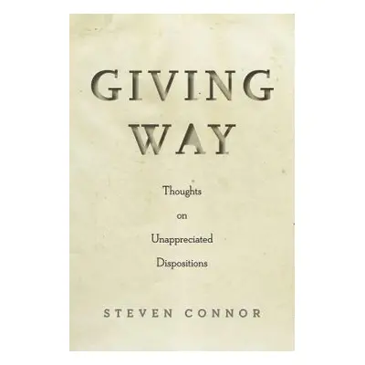 "Giving Way: Thoughts on Unappreciated Dispositions" - "" ("Connor Steven")